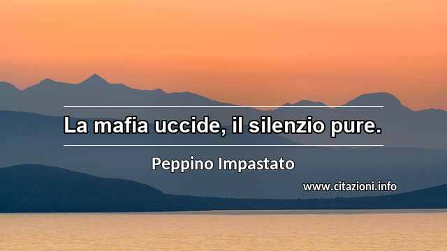 “La mafia uccide, il silenzio pure.”