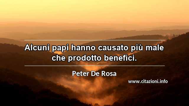 “Alcuni papi hanno causato più male che prodotto benefici.”