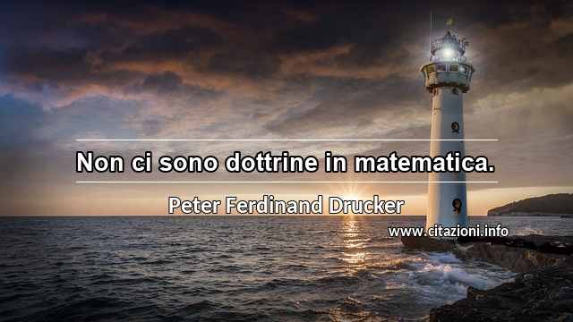 “Non ci sono dottrine in matematica.”