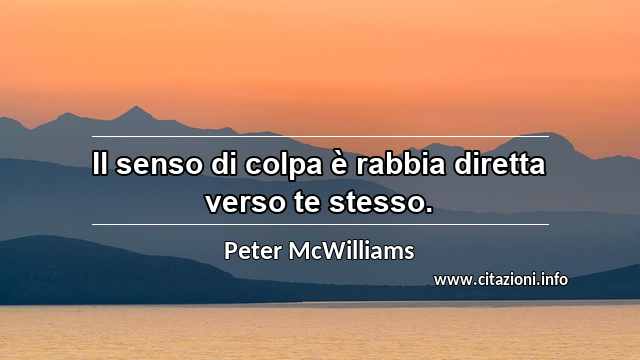 “Il senso di colpa è rabbia diretta verso te stesso.”