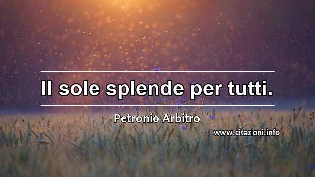 “Il sole splende per tutti.”
