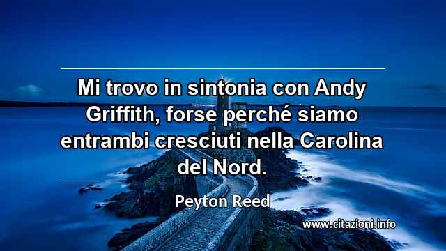 “Mi trovo in sintonia con Andy Griffith, forse perché siamo entrambi cresciuti nella Carolina del Nord.”