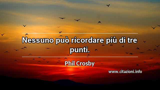 “Nessuno può ricordare più di tre punti.”