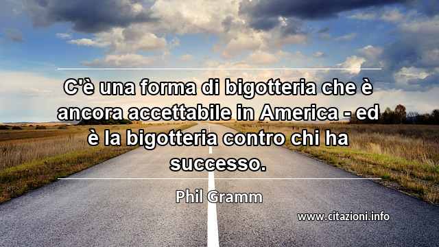 “C'è una forma di bigotteria che è ancora accettabile in America - ed è la bigotteria contro chi ha successo.”