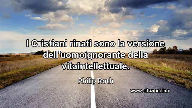 “I Cristiani rinati sono la versione dell'uomoignorante della vitaintellettuale.”