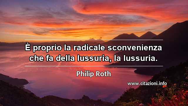 “È proprio la radicale sconvenienza che fa della lussuria, la lussuria.”
