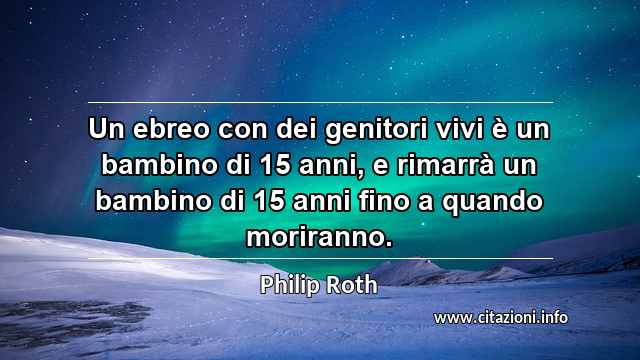 “Un ebreo con dei genitori vivi è un bambino di 15 anni, e rimarrà un bambino di 15 anni fino a quando moriranno.”