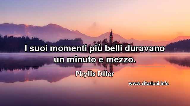 “I suoi momenti più belli duravano un minuto e mezzo.”