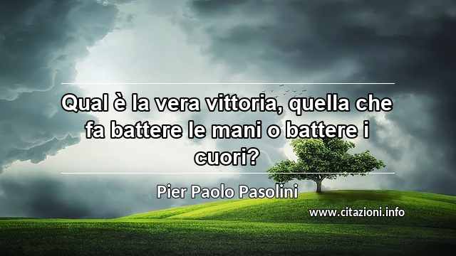 “Qual è la vera vittoria, quella che fa battere le mani o battere i cuori?”