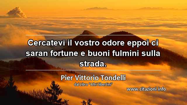 “Cercatevi il vostro odore eppoi ci saran fortune e buoni fulmini sulla strada.”