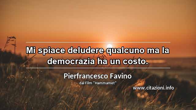 “Mi spiace deludere qualcuno ma la democrazia ha un costo.”