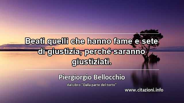 “Beati quelli che hanno fame e sete di giustizia, perché saranno giustiziati.”