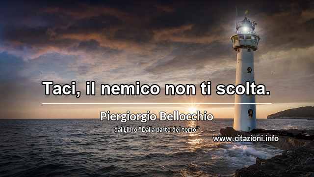 “Taci, il nemico non ti scolta.”