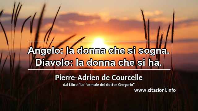 “Angelo: la donna che si sogna. Diavolo: la donna che si ha.”