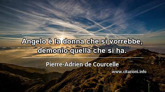 “Angelo è la donna che si vorrebbe, demonio quella che si ha.”