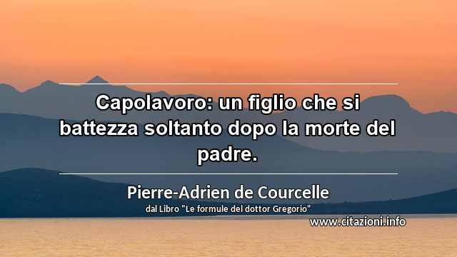 “Capolavoro: un figlio che si battezza soltanto dopo la morte del padre.”