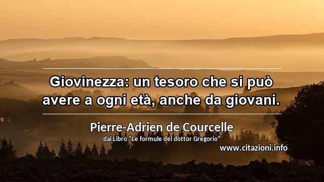“Giovinezza: un tesoro che si può avere a ogni età, anche da giovani.”