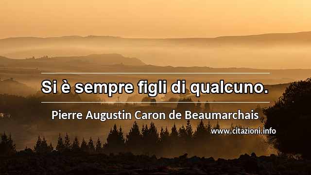 “Si è sempre figli di qualcuno.”