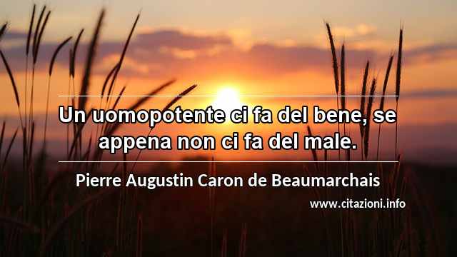 “Un uomopotente ci fa del bene, se appena non ci fa del male.”