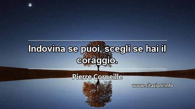 “Indovina se puoi, scegli se hai il coraggio.”