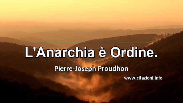 “L'Anarchia è Ordine.”