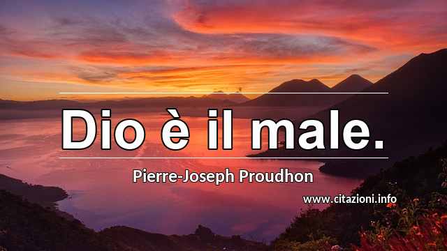 “Dio è il male.”