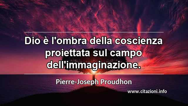 “Dio è l'ombra della coscienza proiettata sul campo dell'immaginazione.”