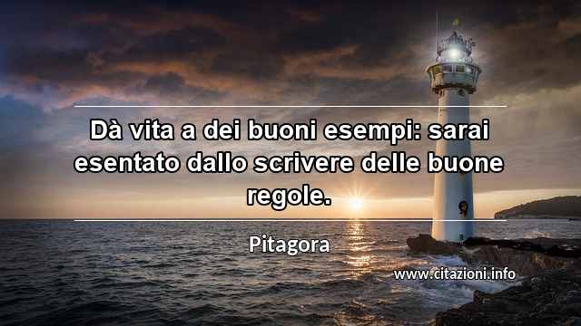 “Dà vita a dei buoni esempi: sarai esentato dallo scrivere delle buone regole.”