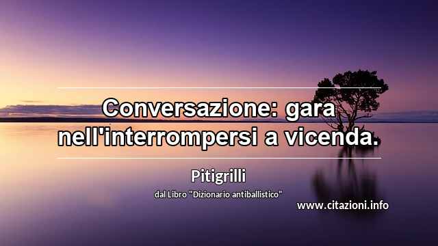 “Conversazione: gara nell'interrompersi a vicenda.”