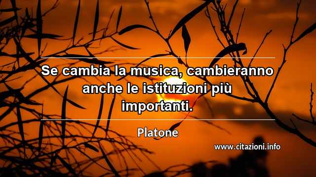 “Se cambia la musica, cambieranno anche le istituzioni più importanti.”