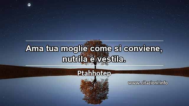 “Ama tua moglie come si conviene, nutrila e vestila.”