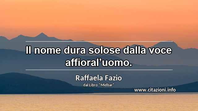 “Il nome dura solose dalla voce affioral’uomo.”