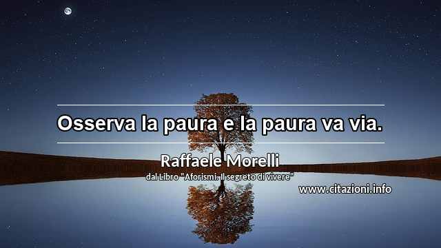 “Osserva la paura e la paura va via.”