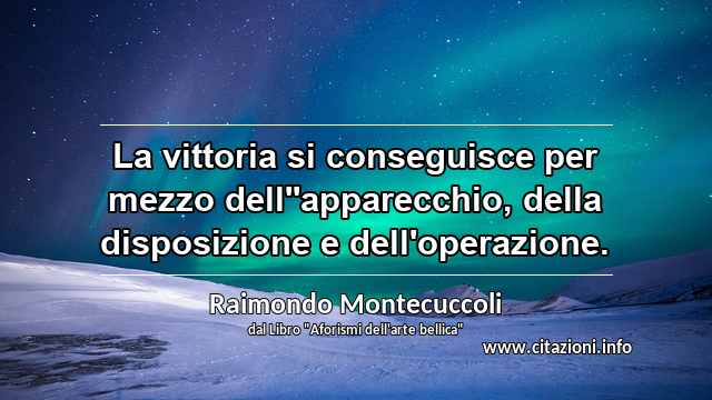 “La vittoria si conseguisce per mezzo dell''apparecchio, della disposizione e dell'operazione.”
