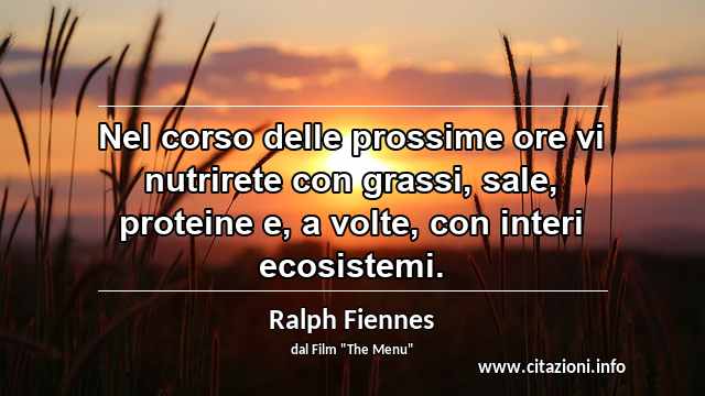 “Nel corso delle prossime ore vi nutrirete con grassi, sale, proteine e, a volte, con interi ecosistemi.”
