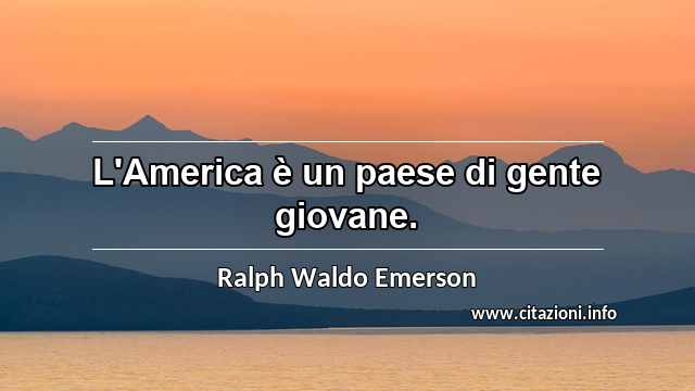 “L'America è un paese di gente giovane.”