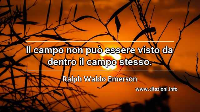 “Il campo non può essere visto da dentro il campo stesso.”