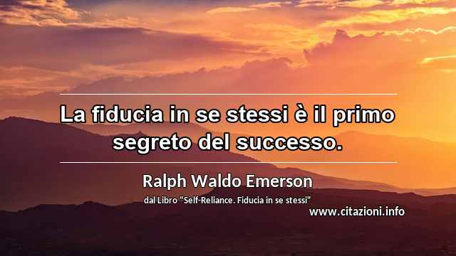 “La fiducia in se stessi è il primo segreto del successo.”