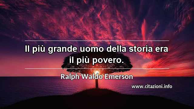 “Il più grande uomo della storia era il più povero.”