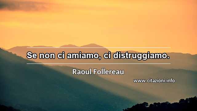 “Se non ci amiamo, ci distruggiamo.”