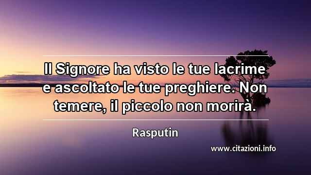 “Il Signore ha visto le tue lacrime e ascoltato le tue preghiere. Non temere, il piccolo non morirà.”