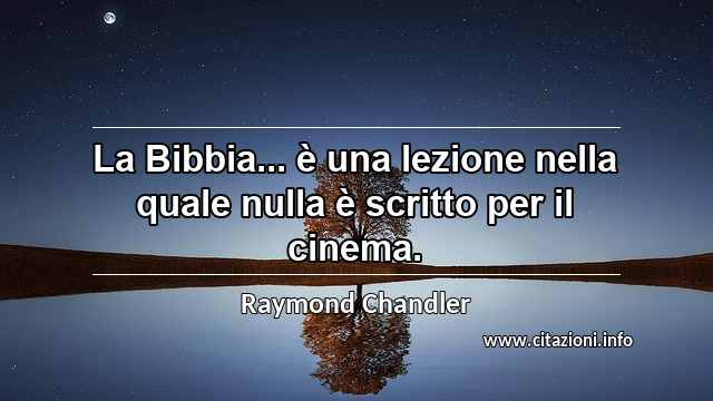 “La Bibbia... è una lezione nella quale nulla è scritto per il cinema.”