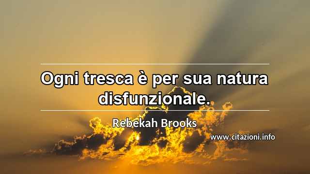 “Ogni tresca è per sua natura disfunzionale.”