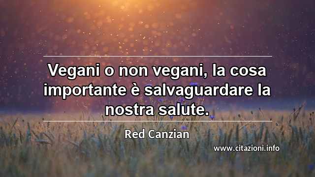 “Vegani o non vegani, la cosa importante è salvaguardare la nostra salute.”