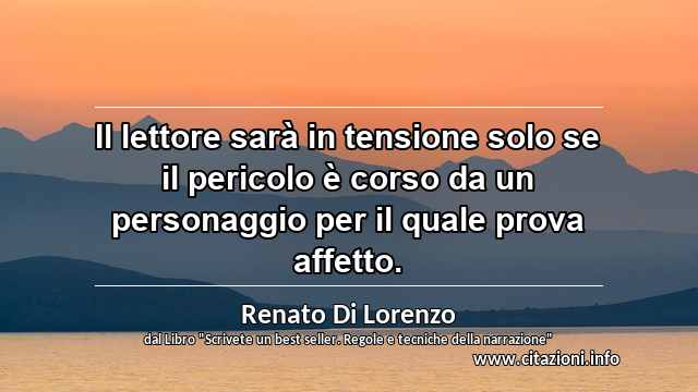 “Il lettore sarà in tensione solo se il pericolo è corso da un personaggio per il quale prova affetto.”