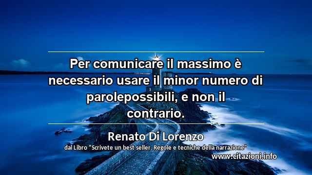 “Per comunicare il massimo è necessario usare il minor numero di parolepossibili, e non il contrario.”