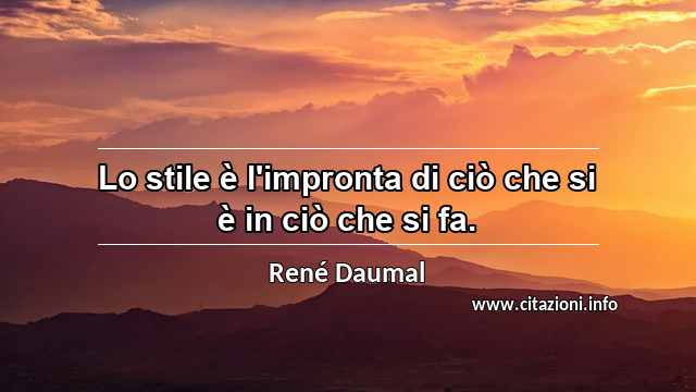 “Lo stile è l'impronta di ciò che si è in ciò che si fa.”