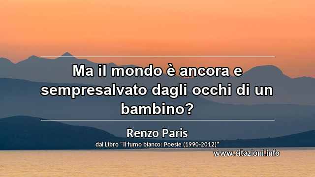 “Ma il mondo è ancora e sempresalvato dagli occhi di un bambino?”