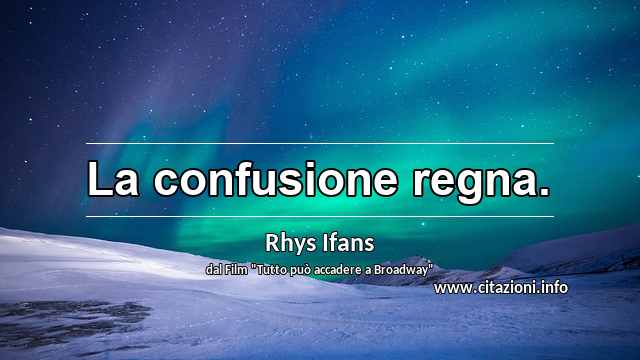 “La confusione regna.”