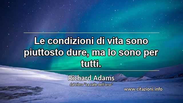 “Le condizioni di vita sono piuttosto dure, ma lo sono per tutti.”